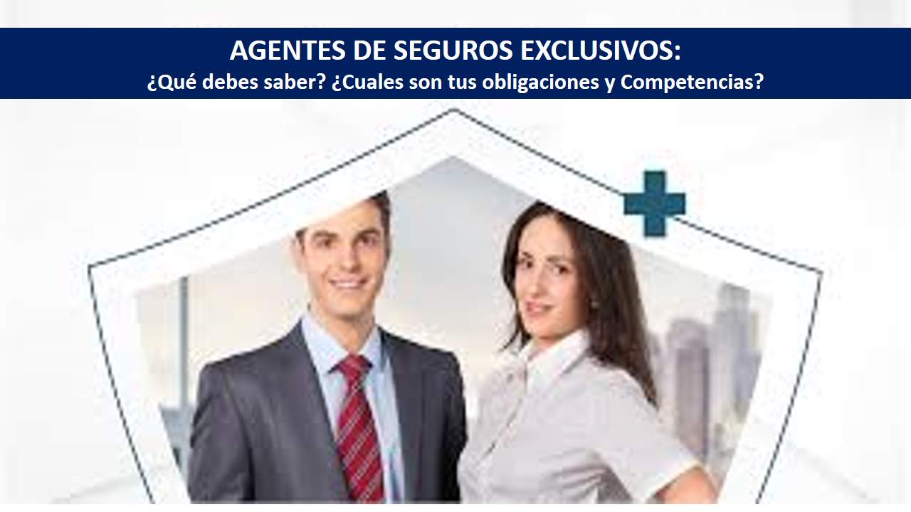 Curso de AGENTES DE SEGUROS EXCLUSIVOS: ¿Qué debes saber? ¿Cuáles son tus Obligaciones y Competencias?