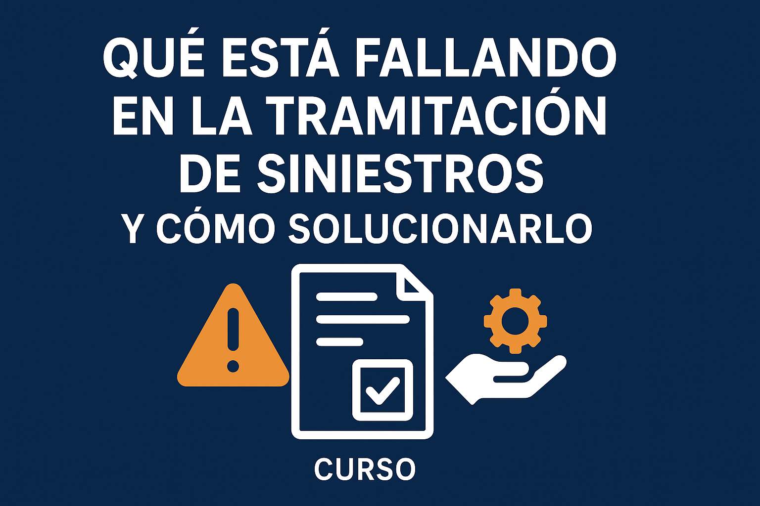 Curso de QUÉ ESTÁ FALLANDO EN LA TRAMITACIÓN DE SINIESTROS Y CÓMO SOLUCIONARLO