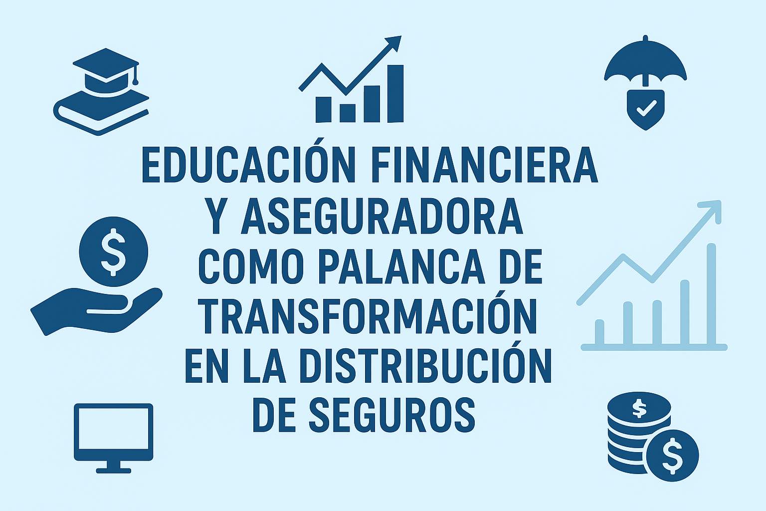Curso de EDUCACIÓN FINANCIERA Y ASEGURADORA COMO PALANCA DE TRANSFORMACIÓN EN LA DISTRIBUCIÓN DE SEGUROS