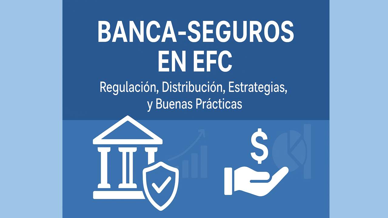 Curso de BANCA-SEGUROS EN EFC: Regulación, Distribución, Estrategias, y Buenas Prácticas